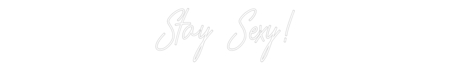 CREATE YOUR OWN CUSTOM NEON Stay Sexy!