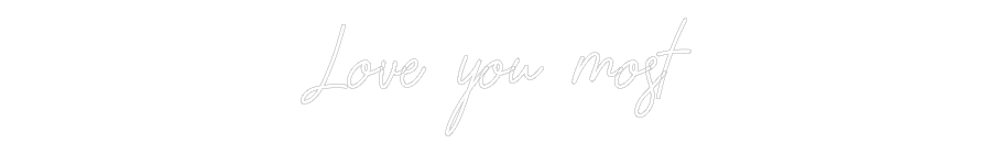 CREATE YOUR OWN CUSTOM NEON Love you most