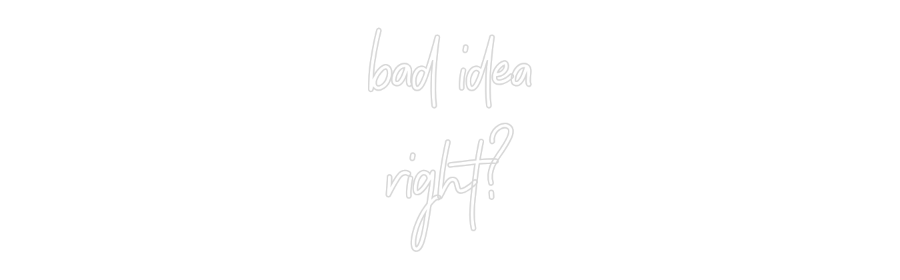 CREATE YOUR OWN CUSTOM NEON bad idea
rig...