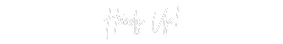 CREATE YOUR OWN CUSTOM NEON Heads Up!
