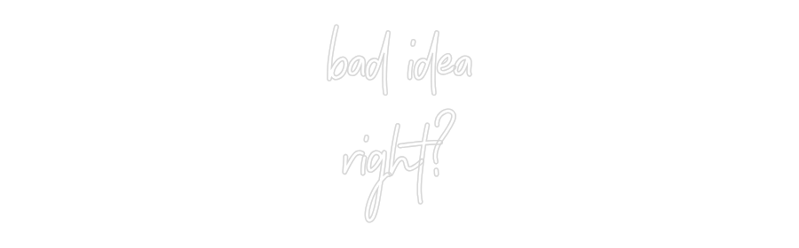 CREATE YOUR OWN WEDDING NEON SIGN bad idea
rig...