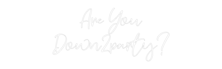 CREATE YOUR OWN WEDDING NEON SIGN Are You
Down...