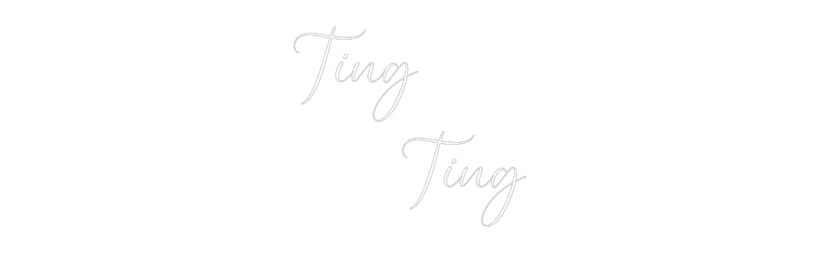 CREATE YOUR OWN CUSTOM NEON Ting
Ting