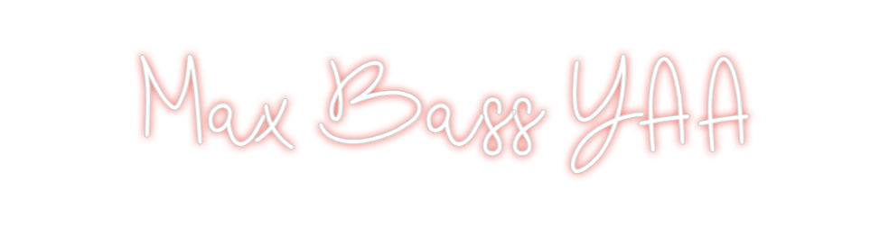 CREATE YOUR OWN CUSTOM NEON Max Bass YAA