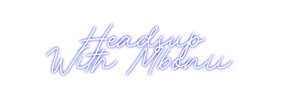 CREATE YOUR OWN CUSTOM NEON Headsup
With...