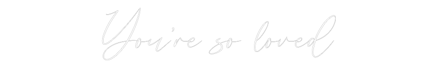 CREATE YOUR OWN WEDDING NEON SIGN You’re so loved