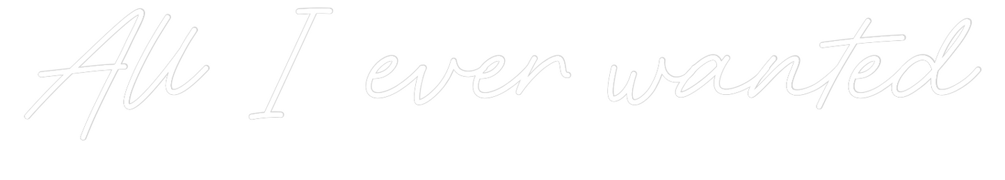 CREATE YOUR OWN WEDDING NEON SIGN All I ever wa...