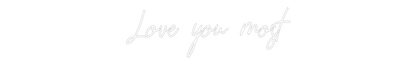 CREATE YOUR OWN CUSTOM NEON Love you most