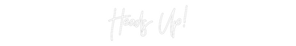 CREATE YOUR OWN CUSTOM NEON Heads Up!