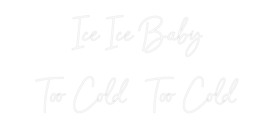 CREATE YOUR OWN CUSTOM NEON Ice Ice Baby
...