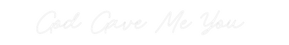 CREATE YOUR OWN WEDDING NEON SIGN God Gave Me Y...