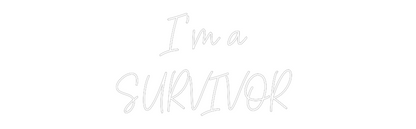 CREATE YOUR OWN CUSTOM NEON I’m a 
SURVI...
