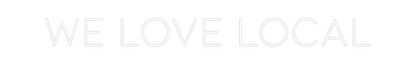 CREATE YOUR OWN CUSTOM NEON We Love Local