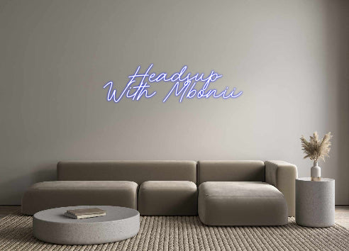 CREATE YOUR OWN CUSTOM NEON Headsup
With...