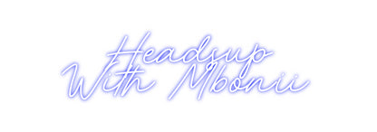 CREATE YOUR OWN CUSTOM NEON Headsup
With...
