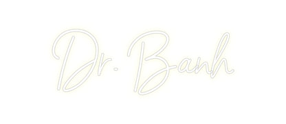 CREATE YOUR OWN CUSTOM NEON Dr. Banh