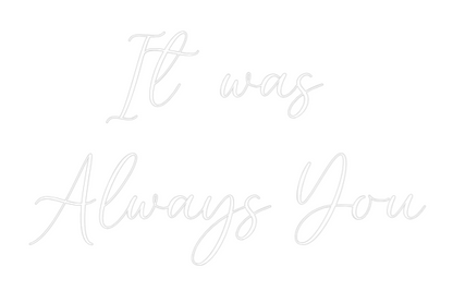 CREATE YOUR OWN WEDDING NEON SIGN It was 
Alwa...
